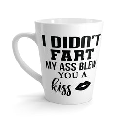 I Didn't Fart, My Ass Blew You A Kiss Latte Coffee Mug