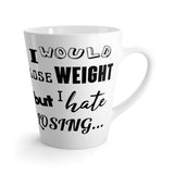 I Would Lose Weight But I Hate Losing Latte mug