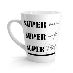 Super Mom, Super Wife, Super Tired Latte mug 12 Oz