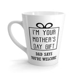 I'm Your Mother's Day Gift Latte mug 12 Oz