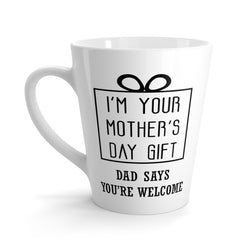 I'm Your Mother's Day Gift Latte mug 12 Oz