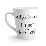 Whatever. I'll Just Date Myself Latte mug