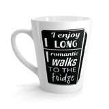 I Enjoy Long Romantic Walks To The Fridge Latte mug