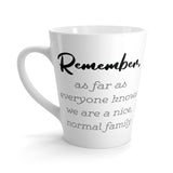 Remember As Far As Everyone Knows, We Are Nice and Normal Family Latte mug