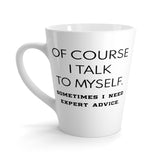 Of Course I Talk To Myself. Sometimes I Need Expert Advice Funny Latte mug 12 Oz