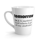 Tomorrow (n.) A Mythical Land Where I Get All My Stuff Done Funny Latte mug 12 Oz