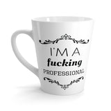 I'm A Fucking Professional - Latte Coffee Mug