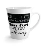 Kill Them With Kindness, Then Fart As You Walk Away Latte Coffee Mug
