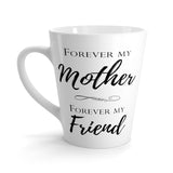 Forever My Mother Forever My Friend Latte mug 12 Oz