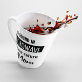 If Found In Microwave Please Return To Mom Latte mug 12 Oz
