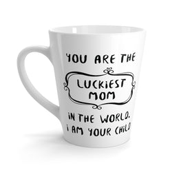 You Are The Luckiest Mom In the World Latte mug  12 Oz