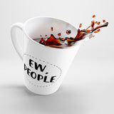 Ew, People Latte Coffee Mug
