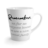 Remember As Far As Everyone Knows, We Are Nice and Normal Family Latte mug