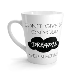 Don't Give Up On Your Dreams, Keep Sleeping Latte mug