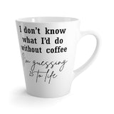 I Don't Know What I Do Without Coffee, I'm Guessing 25 To Life Funny Latte mug 12 Oz