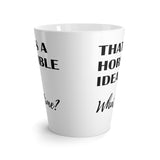 That's A Horrible Idea. What Time? Funny Latte Mug 12 Oz
