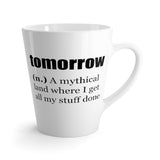 Tomorrow (n.) A Mythical Land Where I Get All My Stuff Done Funny Latte mug 12 Oz