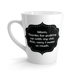 Mom, Thanks For Putting Up With My Things. Also, Sorry I Swear So Much. Funny Latte mug 12 Oz
