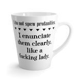 I Don't Spew Profanities. I Enunciate Them Clearly, Like A Lady Funny Latte mug 12 Oz