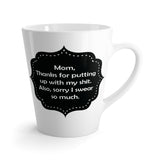 Mom, Thanks For Putting Up With My Things. Also, Sorry I Swear So Much. Funny Latte mug 12 Oz