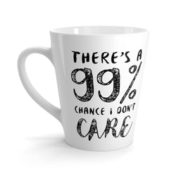 There's a 99% Chance I Don't Care Latte mug