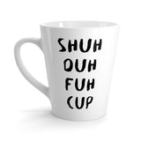 Shuh Duh Fuck Up Funny Latte mug 12 Oz