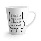 I Had A Big Butt Before It Was Cool Latte Coffee Mug