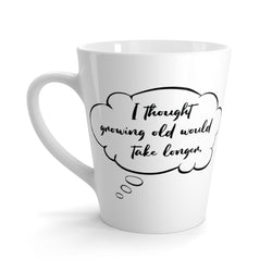 I Thought Growing Old Would Take Longer Latte mug
