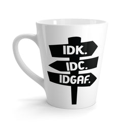 IDK. IDC. IDGAF - Latte Coffee Mug