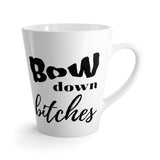 Bow Down Bitches - Latte Coffee Mug