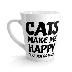 Cats Make Me Happy. You, Not So Much Funny Latte mug 12 Oz