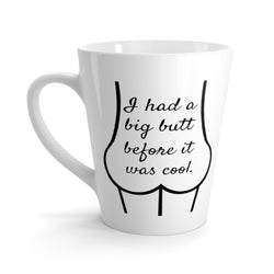 I Had A Big Butt Before It Was Cool Latte Coffee Mug