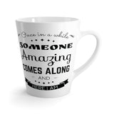 Someone Amazing Comes Along Latte mug