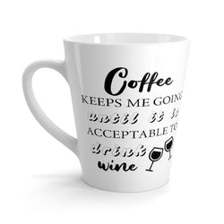 Coffee Keeps Me Going Until It Is Acceptable To Drink Wine - Coffee Mug - Latte Coffee Mug
