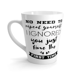 No Need To Repeat Yourself Latte mug