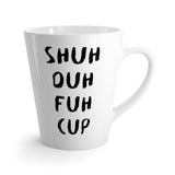 Shuh Duh Fuck Up Funny Latte mug 12 Oz