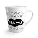 Don't Give Up On Your Dreams, Keep Sleeping Latte mug