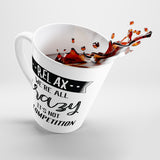 Relax. We're All Crazy. It's Not A Competition Latte Coffee Mug