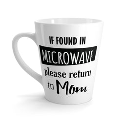 If Found In Microwave Please Return To Mom Latte mug 12 Oz