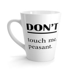 Don't Touch Me, Peasant Funny Latte mug 12 Oz