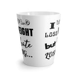 I Would Lose Weight But I Hate Losing Latte mug