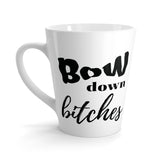 Bow Down Bitches - Latte Coffee Mug