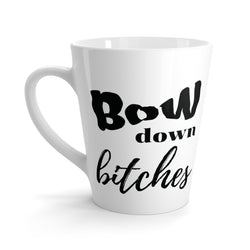Bow Down Bitches - Latte Coffee Mug