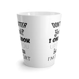 Don't Flatter Yourself. I Only Look Up To You Because I'm Short Latte Coffee Mug