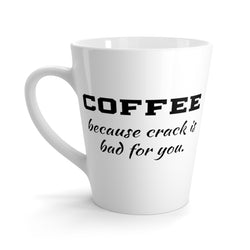 Coffee. Because Crack Is Bad For You Funny Latte mug 12 Oz
