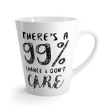 There's a 99% Chance I Don't Care Latte mug