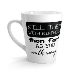 Kill Them With Kindness, Then Fart As You Walk Away Latte Coffee Mug