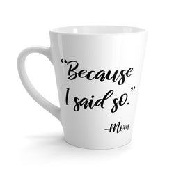 Because I Said So Latte mug 12 Oz
