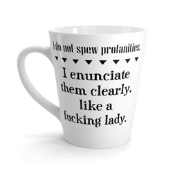 I Don't Spew Profanities. I Enunciate Them Clearly, Like A Lady Funny Latte mug 12 Oz