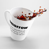 Tomorrow (n.) A Mythical Land Where I Get All My Stuff Done Funny Latte mug 12 Oz